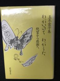 わがいのちわがうた : 絶望から感謝へ 玉木愛子集