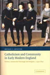 Catholicism and community in early modern England : politics, aristocratic patronage and religion, c. 1550-1640