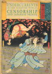 Undercurrents in the floating world : censorship and Japanese prints　浮世の底流 : 検閲と浮世絵