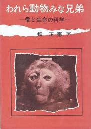 われら動物みな兄弟 : 愛と生命の科学