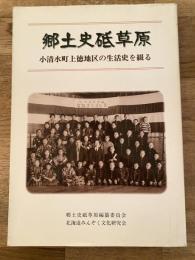 郷土史砥草原 : 小清水町上徳地区の生活史を綴る　北海道小清水町