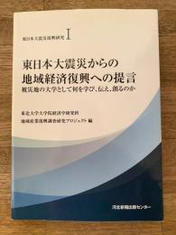 東日本大震災からの地域経済復興への提言 : 被災地の大学として何を学び、伝え、創るのか 東日本大震災復興研究
