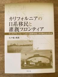 カリフォルニアの日系移民と灌漑フロンティア : サンホアキンバレーにおける農業地域と多民族社会の形成