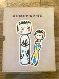東北山村の聚落構造 : 轆轤師村を中心とした　別冊共