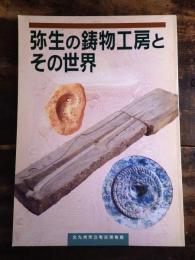 [図録]弥生の鋳物工房とその世界 : 青銅器とガラス玉の生産 : 第15回特別展