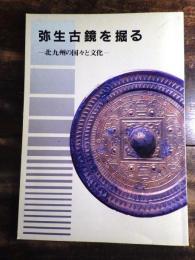 [図録]弥生古鏡を掘る : 北九州の国々と文化