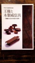 [図録]王権と木製威信具 : 華麗なる古代木匠の世界 : 平成17年度春季特別展