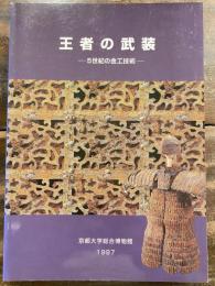 [図録]王者の武装 : 5世紀の金工技術 : 京都大学総合博物館春季企画展展示図録