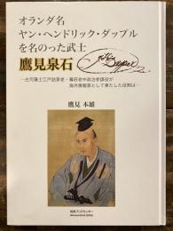 オランダ名ヤン・ヘンドリック・ダップルを名のった武士鷹見泉石 : 古河藩士江戸詰家老・幕府老中政治参謀役が海外情報家として果たした役割は