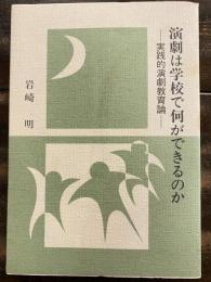 演劇は学校で何ができるのか : 実践的演劇教育論