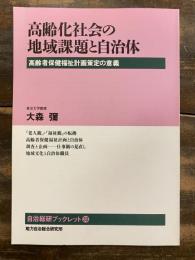 高齢化社会の地域課題と自治体 : 高齢者保健福祉計画策定の意義