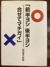 「前半ヨシ、後半ヨシ。合せてマチガイ」 : 岡田章の軌跡