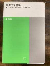 重奏する建築 : 文化/歴史/自然のかなたに建築を想う