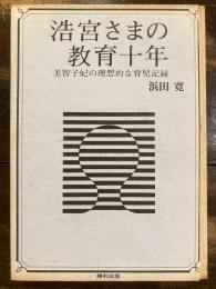 浩宮さまの教育十年 : 美智子妃の理想的な育児記録