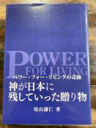 神が日本に残していった贈り物 : パワー・フォー・リビングの奇跡