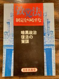 「政党法」制定をゆるすな : 暗黒政治復活の策謀