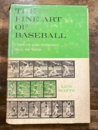 The fine art of baseball : a complete guide to strategy, skills, and system