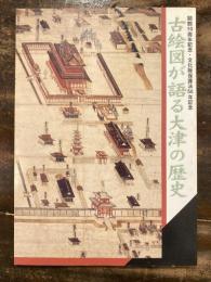 [図録]古絵図が語る大津の歴史 : 開館10周年記念・文化財保護法50年記念