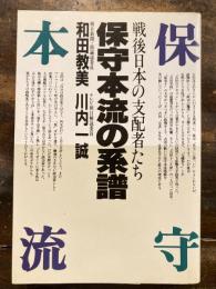 保守本流の系譜 : 戦後日本の支配者たち