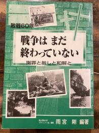 敗戦60年戦争はまだ終わっていない : 謝罪と赦しと和解と