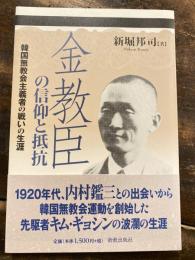 金教臣の信仰と抵抗 : 韓国無教会主義者の戦いの生涯