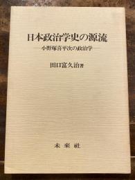 日本政治学史の源流 : 小野塚喜平次の政治学