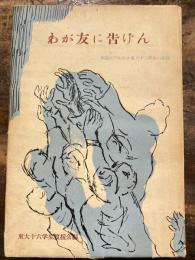 わが友に告げん : 軍裁に問われた東大十六学生の記録