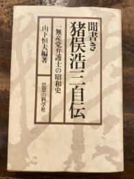 聞書き猪俣浩三自伝 : 一無産党弁護士の昭和史