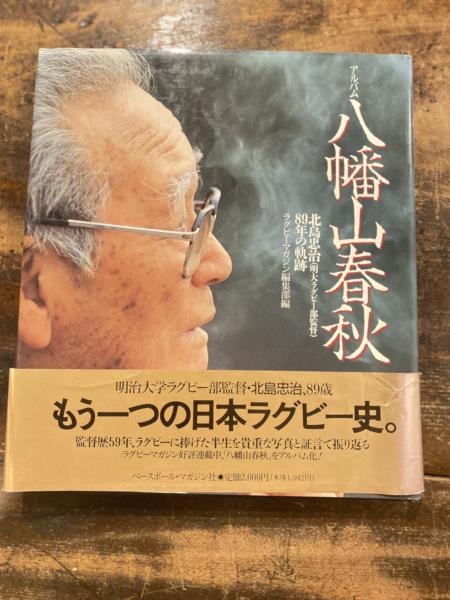 アルバム八幡山春秋 : 北島忠治(明大ラグビー部監督)89年の軌跡 