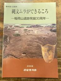 縄文ムラができるころ : 稲荷山遺跡発掘30周年 : 岩宿博物館企画展 : 展示図録