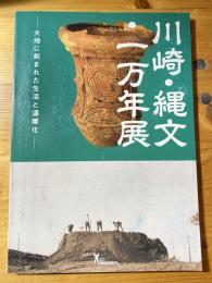 川崎・縄文・一万年展 : 大地に刻まれた生活と温暖化