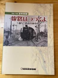 線路はつづくよ : 岐阜、鉄道のあゆみ : 平成17年度夏季特別展