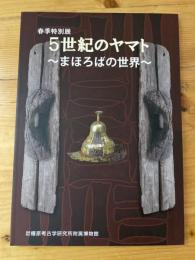 5世紀のヤマト : まほろばの世界 : 平成25年度春季特別展