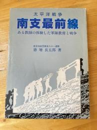 太平洋戦争南支最前線 : 教師の体験した軍隊教育と戦争