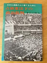 占領憲法下の政治批判 : 日本を道義の上に建てるために