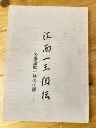 江西一三自伝 : 労働運動一筋の生涯