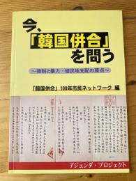 今、「韓国併合」を問う : 強制と暴力・植民地支配の原点