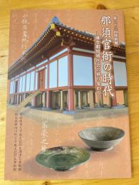 那須官衙の時代 : 律令期地域社会の移り変わり : 第二十三回特別展