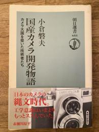 国産カメラ開発物語 : カメラ大国を築いた技術者たち