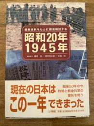 昭和20年/1945年 : 最新資料をもとに徹底検証する