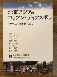 北東アジアのコリアン・ディアスポラ : サハリン・樺太を中心に