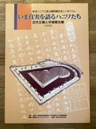 いま真実を語るハニワたち : 新池ハニワ工場公園開園記念シンポジウム : 古代王権と今城塚古墳