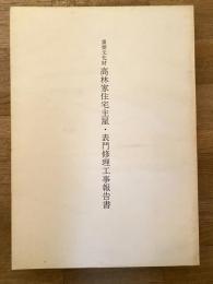 重要文化財高林家住宅主屋・表門修理工事報告書