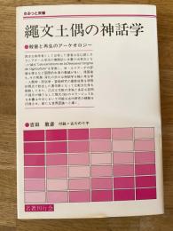 縄文土偶の神話学 : 殺害と再生のアーケオロジー