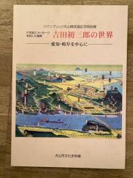 吉田初三郎の世界　愛知・岐阜を中心に　21世紀にメッセージを託した画家