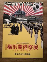 横浜開港祭展 : 50年・100年・150年 : 横浜みなと博物館開館記念 : 企画展