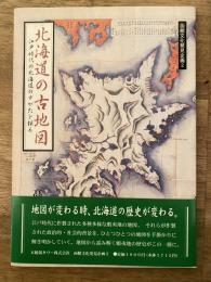 北海道の古地図 : 江戸時代の北海道のすがたを探る