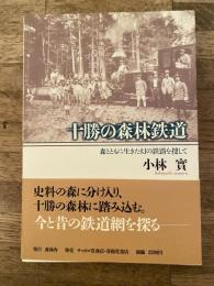 十勝の森林鉄道 : 森とともに生きた幻の鉄路を捜して