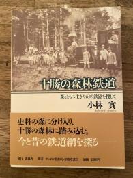 十勝の森林鉄道 : 森とともに生きた幻の鉄路を捜して