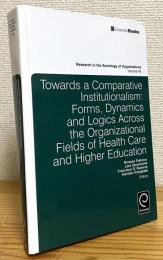 Towards a Comparative Institutionalism: Forms, Dynamics and Logics Across the Organizational Fields of Health Care and Higher Education